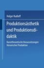 Image for Produktionsasthetik und Produktionsdidaktik : Kunsttheoretische Voraussetzungen literarischer Produktion