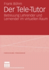 Image for Der Tele-Tutor : Betreuung Lehrender und Lernender im virtuellen Raum