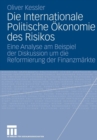 Image for Die Internationale Politische Okonomie des Risikos : Eine Analyse am Beispiel der Diskussion um die Reformierung der Finanzmarkte