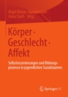 Image for Korper Geschlecht Affekt: Selbstinszenierungen und Bildungsprozesse in jugendlichen Sozialraumen