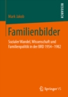 Image for Familienbilder: Sozialer Wandel, Wissenschaft und Familienpolitik in der BRD 1954-1982