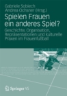 Image for Spielen Frauen ein anderes Spiel?: Geschichte, Organisation, Reprasentationen und kulturelle Praxen im Frauenfussball