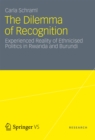 Image for Dilemma of Recognition: Experienced Reality of Ethnicised Politics in Rwanda and Burundi