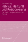 Image for Habitus, Herkunft und Positionierung: Die Logik des journalistischen Feldes