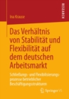 Image for Das Verhaltnis von Stabilitat und Flexibilitat auf dem deutschen Arbeitsmarkt: Schlieungs- und Flexibilisierungsprozesse betrieblicher Beschaftigungsstrukturen