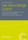 Image for Das diskursfahige Subjekt: Rekonstruktionspfade einer sozialtheoretischen Denkfigur im Werk von Jurgen Habermas