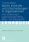 Image for Macht, Kontrolle und Entscheidungen in Organisationen: Eine Einfuhrung in organisationale Mikro-, Meso- und Makropolitik