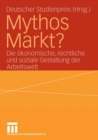 Image for Mythos Markt?: Die okonomische, rechtliche und soziale Gestaltung der Arbeitswelt.