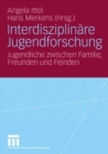 Image for Interdisziplinare Jugendforschung: Jugendliche zwischen Familie, Freunden und Feinden