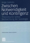 Image for Zwischen Notwendigkeit und Kontingenz: Theoretische Selbstbeobachtung der Soziologie