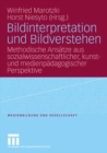 Image for Bildinterpretation und Bildverstehen: Methodische Ansatze aus sozialwissenschaftlicher, kunst- und medienpadagogischer Perspektive