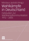 Image for Wahlkampfe in Deutschland: Fallstudien zur Wahlkampfkommunikation 1912 - 2005