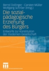 Image for Die sozialpadagogische Erziehung des Burgers: Entwurfe zur Konstitution der modernen Gesellschaft