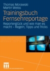 Image for Trainingsbuch Fernsehreportage: Reportergluck und wie man es macht - Regeln, Tipps und Tricks. Mit Sonderteil Kriegs- und Krisenreportage