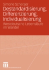 Image for Destandardisierung, Differenzierung, Individualisierung: Westdeutsche Lebenslaufe im Wandel