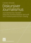 Image for Diskursiver Journalismus: Journalistisches Handeln zwischen kommunikativer Vernunft und mediensystemischem Zwang