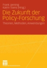 Image for Die Zukunft der Policy-Forschung: Theorien, Methoden, Anwendungen