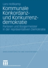 Image for Kommunale Konkordanz- und Konkurrenzdemokratie: Parteien und Burgermeister in der reprasentativen Demokratie
