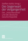 Image for Die Gegenwart der Vergangenheit: Der Historikerstreit&amp;quot; und die deutsche Geschichtspolitik