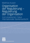Image for Organisation der Regulierung - Regulierung der Organisation: Zum erweiterten Fokus internationaler Bankenaufsicht
