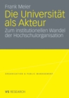 Image for Die Universitat als Akteur: Zum institutionellen Wandel der Hochschulorganisation