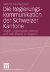 Image for Die Regierungskommunikation der Schweizer Kantone: Regeln, Organisation, Akteure und Instrumente im Vergleich
