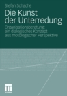 Image for Die Kunst der Unterredung: Organisationsberatung: ein dialogisches Konzept aus motologischer Perspektive
