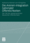 Image for Die Arenen-Integration nationaler Offentlichkeiten: Der Fall der wiedervereinten deutschen Offentlichkeit