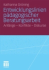 Image for Entwicklungslinien padagogischer Beratungsarbeit: Anfange - Konflikte - Diskurse