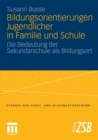 Image for Bildungsorientierungen Jugendlicher in Familie und Schule: Die Bedeutung der Sekundarschule als Bildungsort