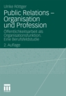 Image for Public Relations - Organisation und Profession: Offentlichkeitsarbeit als Organisationsfunktion. Eine Berufsfeldstudie