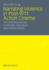 Image for Narrating Violence in Post-9/11 Action Cinema: Terrorist Narratives, Cinematic Narration, and Referentiality
