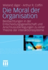 Image for Die Moral der Organisation: Beobachtungen in der Entscheidungsgesellschaft und Anschlussuberlegungen zu einer Theorie der Interaktionssysteme