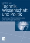 Image for Technik, Wissenschaft und Politik: Studien zur Techniksoziologie und Technikgovernance