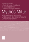 Image for Mythos Mitte: Wirkmachtigkeit, Potenzial und Grenzen der Unterscheidung Zentrum/Peripherie&#39;