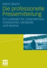 Image for Die professionelle Pressemitteilung: Ein Leitfaden fur Unternehmen, Institutionen, Verbande und Vereine