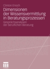 Image for Dimensionen der Wissensvermittlung in Beratungsprozessen: Gesprachsanalysen der beruflichen Beratung