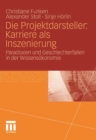 Image for Die Projektdarsteller: Karriere als Inszenierung: Paradoxien und Geschlechterfallen in der Wissensokonomie