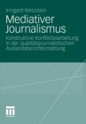Image for Mediativer Journalismus: Konstruktive Konfliktbearbeitung in der qualitatsjournalistischen Auslandsberichterstattung