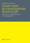 Image for Soziale Arbeit als transdiziplinare Wissenschaft: Zwischen Verknupfung und Integration