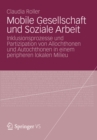 Image for Mobile Gesellschaft und Soziale Arbeit: Inklusionsprozesse und Partizipation von Allochthonen und Autochthonen in einem peripheren lokalen Milieu