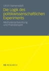 Image for Die Logik des politikwissenschaftlichen Experiments: Methodenentwicklung und Praxisbeispiel