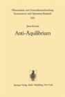 Image for Anti-Aquilibrium : Uber die Theorien der Wirtschaftssysteme und die damit verbundenen Forschungsaufgaben