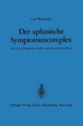 Image for Der aphasische Symptomencomplex : Eine psychologische Studie auf anatomischer Basis
