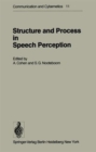 Image for Structure and Process in Speech Perception : Proceedings of the Symposium on Dynamic Aspects of Speech Perception Held at I.P.O., Eindhoven, Netherlands, August 4-6, 1975