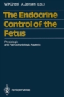 Image for The Endocrine Control of the Fetus : Physiologic and Pathophysiologic Aspects