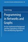 Image for Programming in Networks and Graphs : On the Combinatorial Background and Near-Equivalence of Network Flow and Matching Algorithms