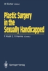Image for Plastic Surgery in the Sexually Handicapped : Papers Presented at a Satellite Symposium of the 8th World Congress for Sexology, June, 1987, Heidelberg, Germany