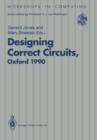 Image for Designing Correct Circuits : Workshop jointly organised by the Universities of Oxford and Glasgow, 26–28 September 1990, Oxford