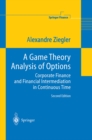 Image for A game theory analysis of options: corporate finance and financial intermediation in continuous time